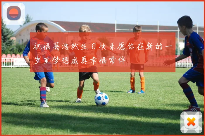 祝福葛浩然生日快乐愿你在新的一岁里梦想成真幸福常伴
