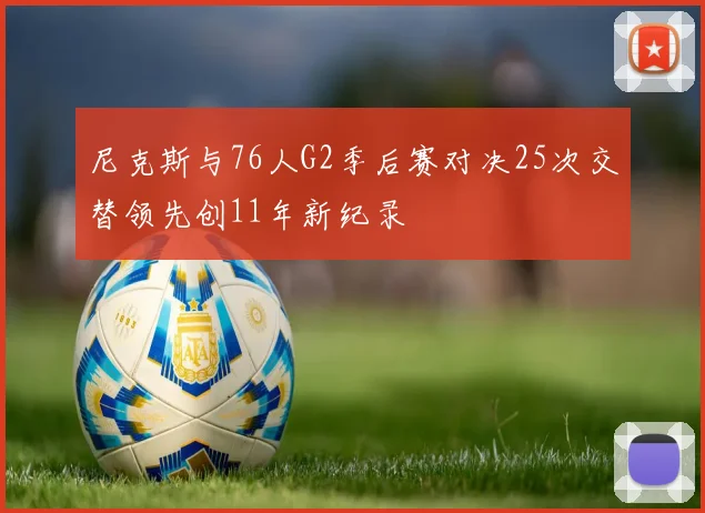 尼克斯与76人G2季后赛对决25次交替领先创11年新纪录