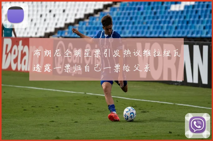 布朗尼全明星票引发热议维拉纽瓦透露一票归自己一票给父亲