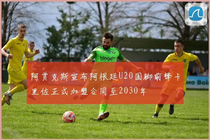阿贾克斯宣布阿根廷U20国脚前锋卡里佐正式加盟合同至2030年