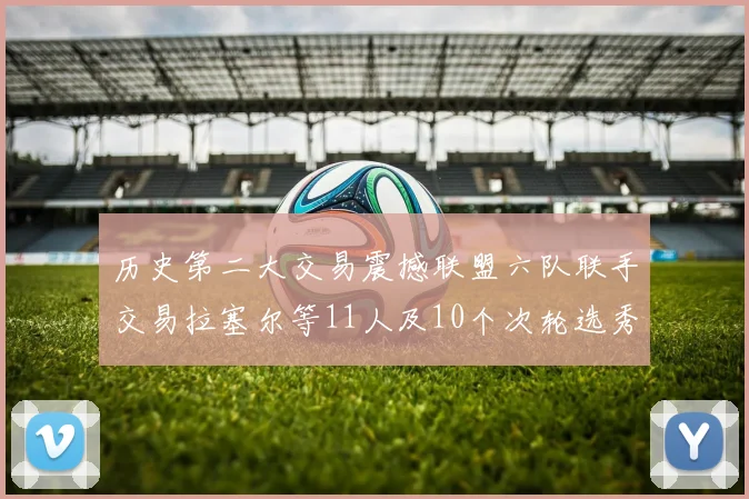 历史第二大交易震撼联盟六队联手交易拉塞尔等11人及10个次轮选秀权